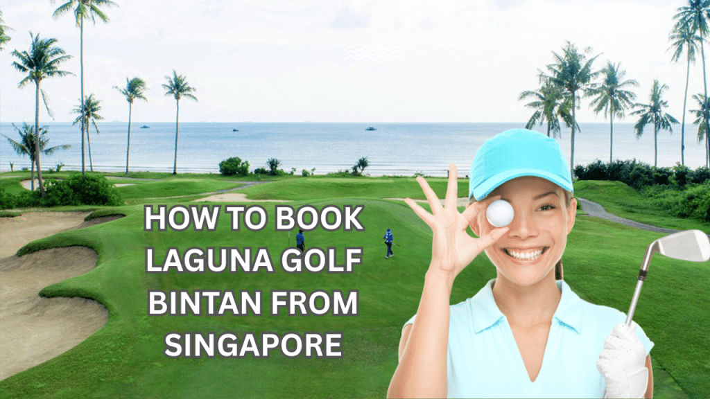 How to book Laguna Golf Bintan from Singapore – Day trip and stay package by BintanRetreat.com